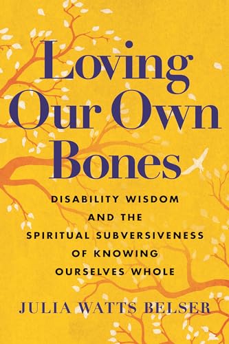 Loving Our Own Bones Disability Wisdom and the Spiritual Subversiveness of Know [Paperback]