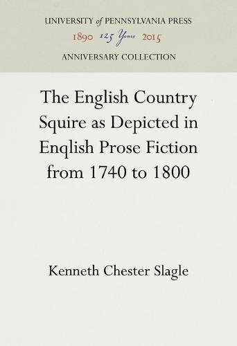 English Country Squire as Depicted in English Prose Fiction from 1740 to 1800 [Hardcover]