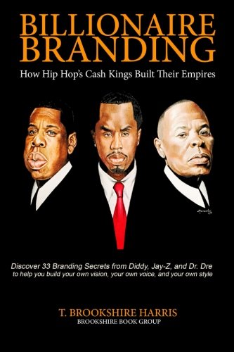 Billionaire Branding How Hip Hop's Cash Kings Built Their Empires [Paperback]