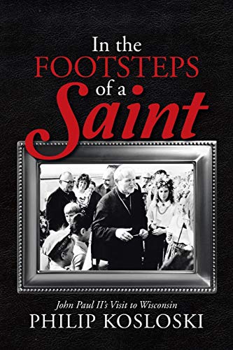 In The Footsteps Of A Saint John Paul Ii's Visit To Wisconsin [Paperback]