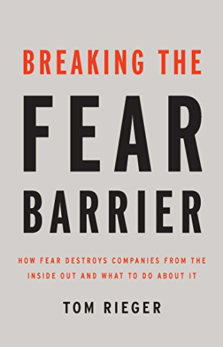 Breaking the Fear Barrier How Fear Destroys Companies From the Inside Out and W [Hardcover]