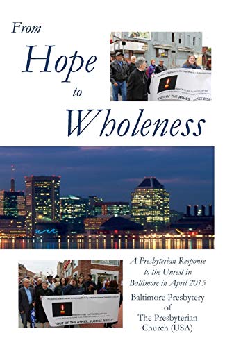 From Hope To Wholeness A Presbyterian Response To The Unrest In Baltimore In Ap [Paperback]