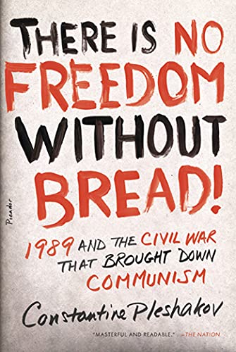 There Is No Freedom Without Bread 1989 and the Civil War That Brought Down Com [Paperback]