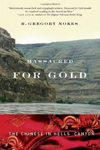 Massacred for Gold The Chinese in Hells Canyon [Paperback]