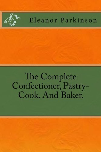 The Complete Confectioner, Pastry-Cook. And Baker. [Paperback]