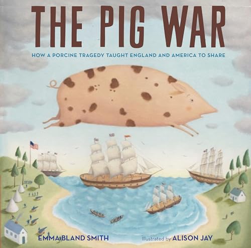 The Pig War How a Porcine Tragedy Taught England and America to Share [Hardcover]