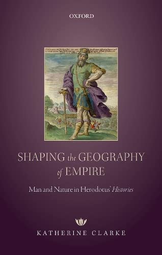 Shaping the Geography of Empire Man and Nature in Herodotus' Histories [Hardcover]