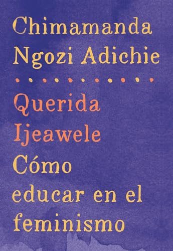 Querida Ijeawele Cmo educar en el feminismo / Dear Ijeawele A Feminist Manife [Paperback]