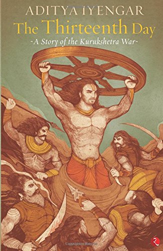 The Thirteenth Day A Story Of The Kurukshetra War [Paperback]