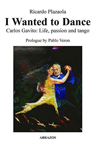 I Wanted To Dance - Carlos Gavito Life, Passion And Tango [Paperback]