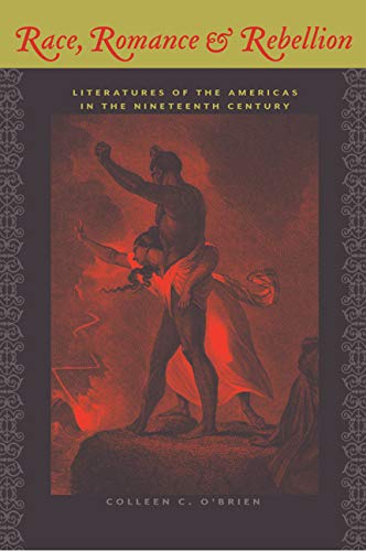 Race, Romance, And Rebellion Literatures Of The Americas In The Nineteenth Cent [Hardcover]
