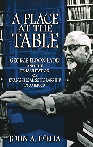 A Place at the Table George Eldon Ladd and the Rehabilitation of Evangelical Sc [Hardcover]