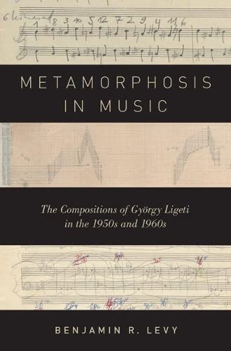 Metamorphosis in Music The Compositions of Gyrgy Ligeti in the 1950s and 1960s [Hardcover]