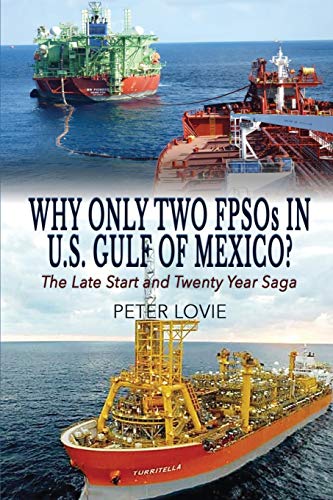 Why Only Two Fpsos in U. S. Gulf of Mexico  The Late Start and Twenty Year Sag [Paperback]