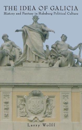 The Idea of Galicia History and Fantasy in Habsburg Political Culture [Hardcover]
