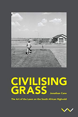 Civilising Grass The art of the lawn on the South African Highveld [Paperback]