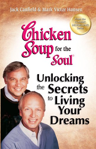 Chicken Soup for the Soul Unlocking the Secrets to Living Your Dreams Inspirat [Paperback]