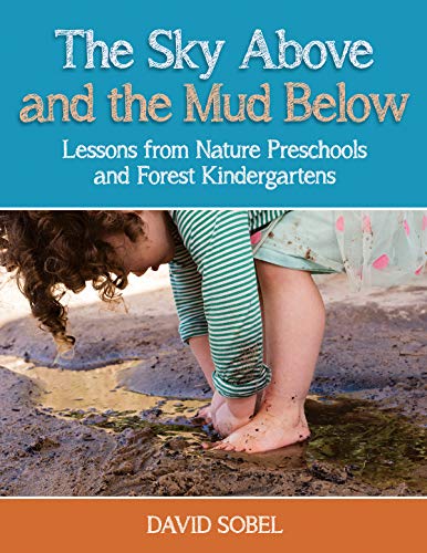 The Sky Above and the Mud Below Lessons from Nature Preschools and Forest Kinde [Paperback]