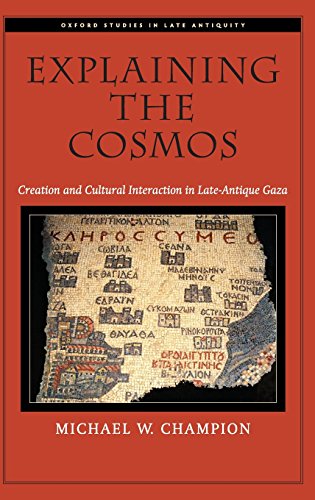 Explaining the Cosmos Creation and Cultural Interaction in Late-Antique Gaza [Hardcover]