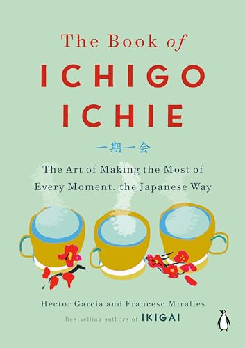 The Book of Ichigo Ichie The Art of Making the Most of Every Moment, the Japane [Hardcover]