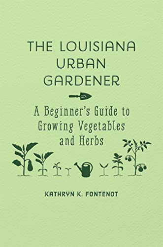 The Louisiana Urban Gardener A Beginner's Guide To Growing Vegetables And Herbs [Hardcover]