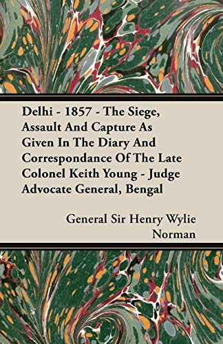 Delhi--1857 the Siege, Assault, and Capture As Given in the Diary and Correspon [Unknown]