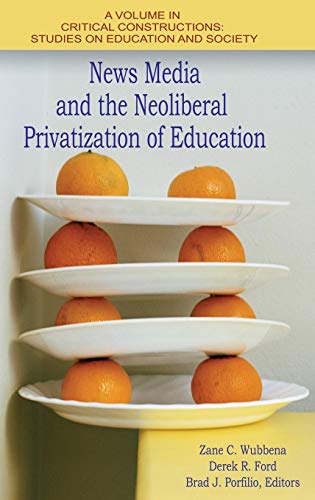 News Media And The Neoliberal Privatization Of Education (hc) (critical Construc [Hardcover]