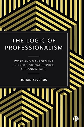 The Logic of Professionalism Work and Management in Professional Service Organi [Paperback]