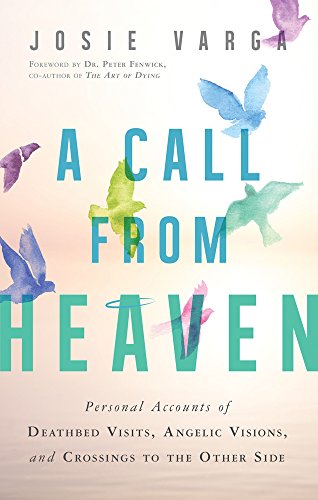 A Call From Heaven Personal Accounts Of Deathbed Visits, Angelic Visions, And C [Paperback]