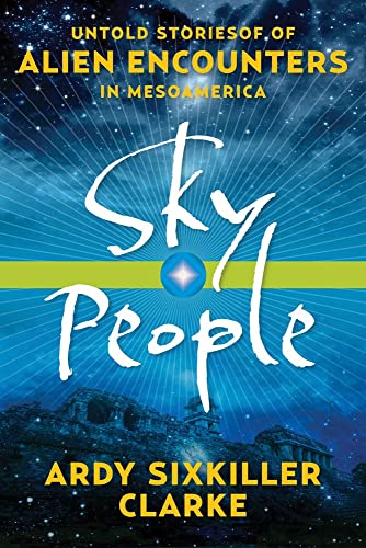 Sky People Untold Stories Of Alien Encounters In Mesoamerica [Paperback]