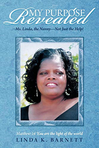 My Purpose Revealed  Ms. Linda, the Nanny&mdashnot Just the Help [Paperback]