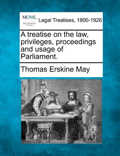 A Treatise On The Law, Privileges, Proceedings, And Usage Of Parliament. [Paperback]