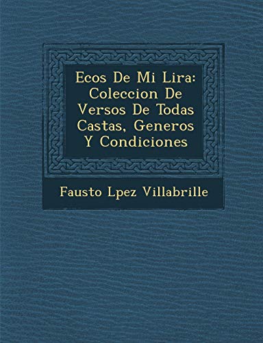 Ecos de Mi Lira  Coleccion de Versos de Todas Castas, Generos y Condiciones [Paperback]