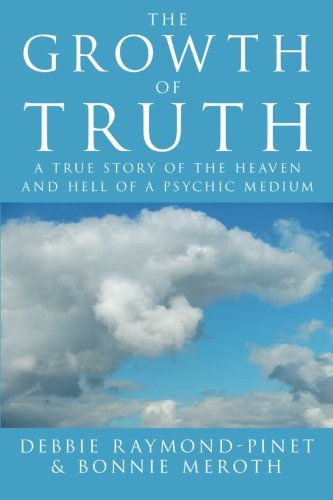 The Growth Of Truth A True Story Of The Heaven And Hell Of A Psychic Medium [Paperback]