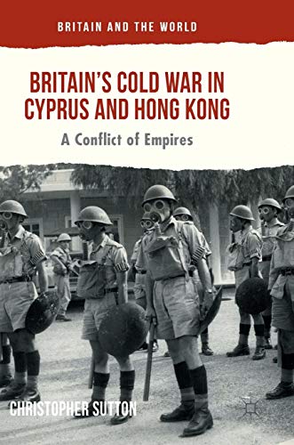 Britains Cold War in Cyprus and Hong Kong A Conflict of Empires [Hardcover]
