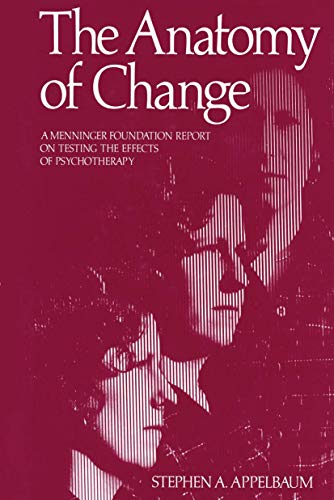 The Anatomy of Change A Menninger Foundation Report on Testing the Effects of P [Paperback]