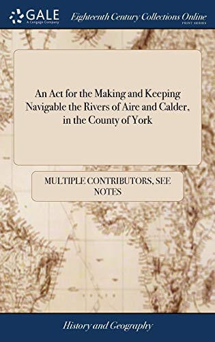ACT for the Making and Keeping Navigable the Rivers of Aire and Calder, in the C [Hardcover]