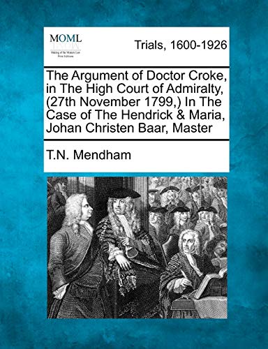 Argument of Doctor Croke, in the High Court of Admiralty, in the Case of the Hen [Paperback]