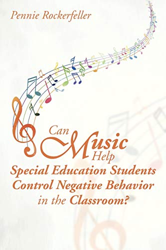 Can Music Help Special Education Students Control Negative Behavior In The Class [Paperback]