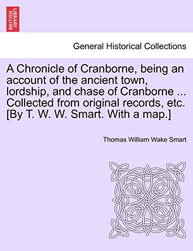 Chronicle of Cranborne, Being an Account of the Ancient Town, Lordship, and Chas [Paperback]