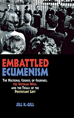 Embattled Ecumenism The National Council of Churches, the Vietnam War, and the  [Hardcover]