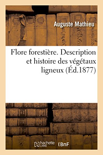 Flore Forestiere. Description et Histoire des Vegetaux Ligneux Qui Croissent Spo [Paperback]