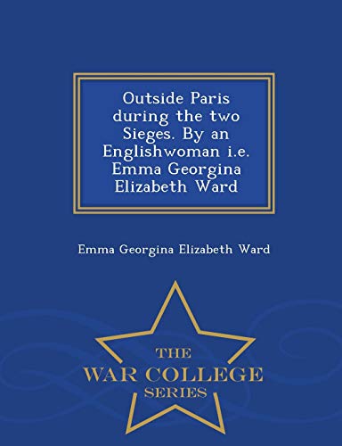 Outside Paris During The Two Sieges. By An Englishwoman I.E. Emma Georgina Eliza [Paperback]