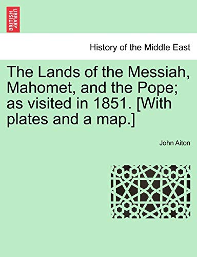 The Lands Of The Messiah, Mahomet, And The Pope As Visited In 1851. [with Plate [Paperback]