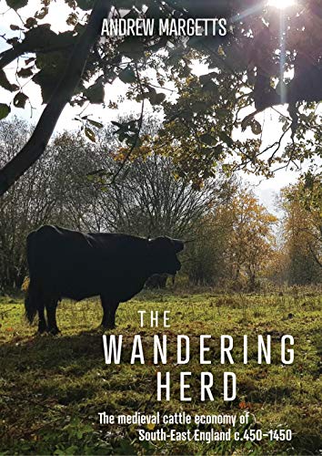 The Wandering Herd The Medieval Cattle Economy of South-East England c.450-1450 [Paperback]