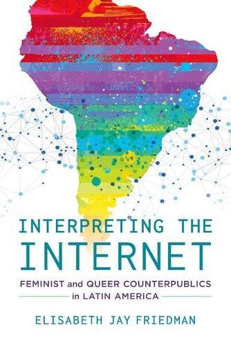 Interpreting the Internet Feminist and Queer Counterpublics in Latin America [Hardcover]