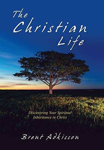 Christian Life  Discovering Your Spiritual Inheritance in Christ [Hardcover]