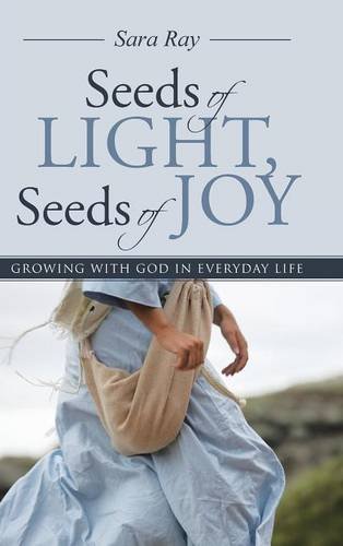 Seeds Of Light, Seeds Of Joy Growing With God In Everyday Life [Hardcover]