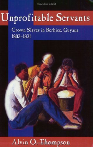 Unprofitable Servants Crown Slaves In Berbice, Guyana, 1803-1831 [Paperback]