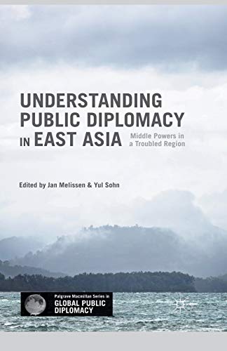 Understanding Public Diplomacy in East Asia Middle Powers in a Troubled Region [Paperback]